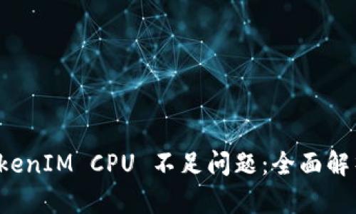 如何解决 TokenIM CPU 不足问题：全面解析与解决方案