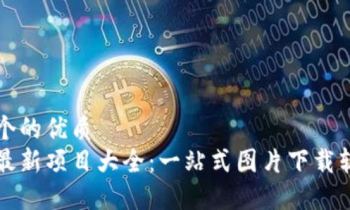 思考一个的优质  
区块链最新项目大全：一站式图片下载软件推荐