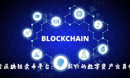 探索区块链卖币平台：一个新兴的数字资产交易世界