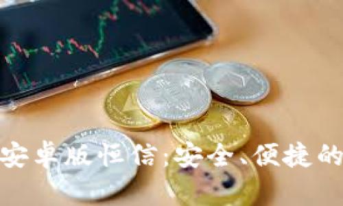 全面解析TokenIM安卓版恒信：安全、便捷的数字资产管理工具