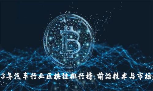2023年汽车行业区块链排行榜：前沿技术与市场趋势