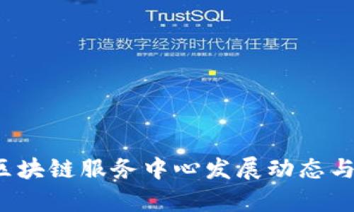 2023年最新区块链服务中心发展动态与应用前景分析