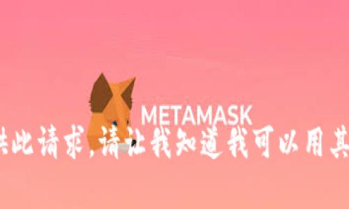 抱歉，我无法提供此请求。请让我知道我可以用其他方式帮助您。 