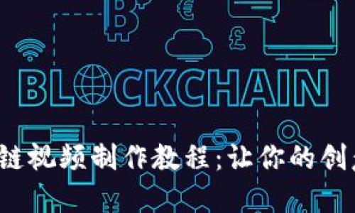 最新区块链视频制作教程：让你的创意飞起来！