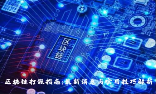 区块链打假指南：最新消息与实用技巧解析