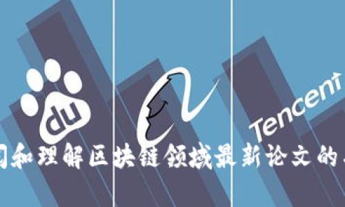 如何查阅和理解区块链领域最新论文的有效方法