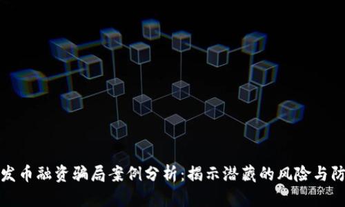 区块链发币融资骗局案例分析：揭示潜藏的风险与防范措施