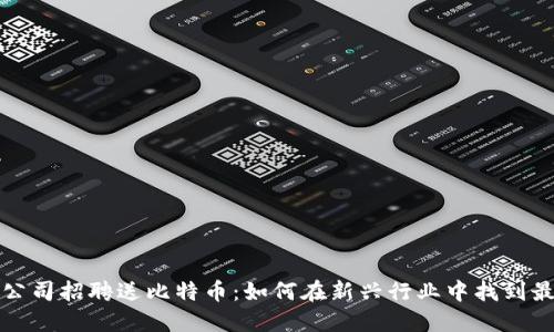 区块链公司招聘送比特币：如何在新兴行业中找到最佳机会