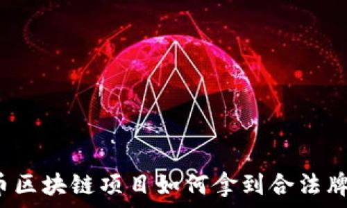   
发币区块链项目如何拿到合法牌照？
