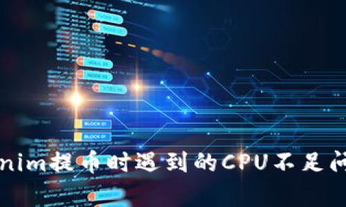 解决Tokenim提币时遇到的CPU不足问题全解析