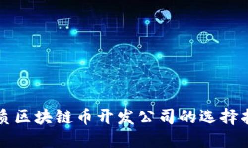 优质区块链币开发公司的选择指南