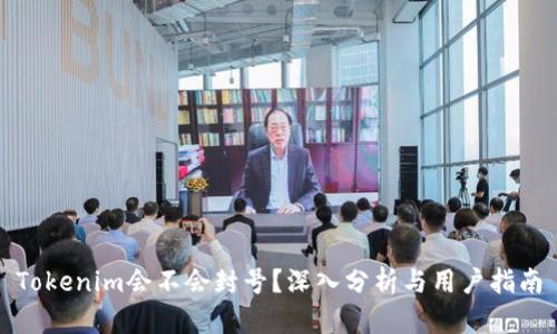 Tokenim会不会封号？深入分析与用户指南