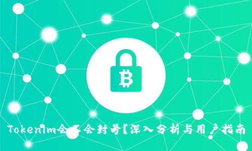 Tokenim会不会封号？深入分析与用户指南