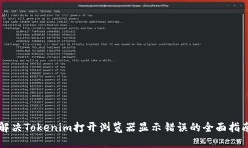 解决Tokenim打开浏览器显示错误的全面指南