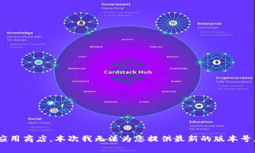 抱歉，我无法提供实时的版本更新信息。 TokenIM等软件的最新版本可以查阅其官方网站或应用商店。本次我无法为您提供最新的版本号，但我可以帮助您了解TokenIM的功能、使用场景、优缺点等方面的信息。请让我知道您的需求！