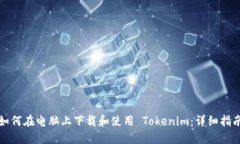 如何在电脑上下载和使用 Tokenim：详细指南