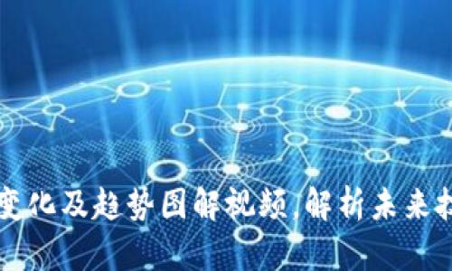 区块链最新变化及趋势图解视频，解析未来技术发展方向