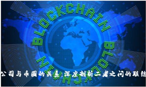 区块链公司与币圈的关系：深度剖析二者之间的联结与影响