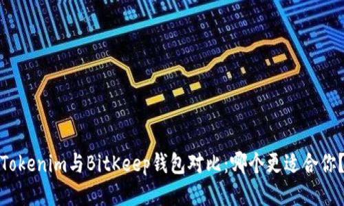 Tokenim与BitKeep钱包对比：哪个更适合你？
