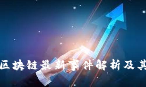 乐视区块链最新事件解析及其影响
