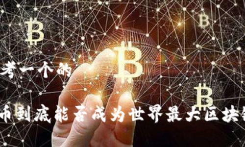 思考一个的

Pi币到底能否成为世界最大区块链？