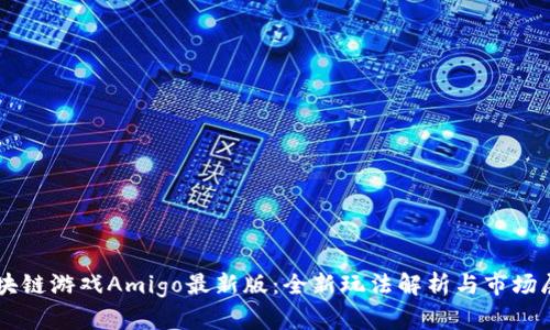 区块链游戏Amigo最新版：全新玩法解析与市场展望