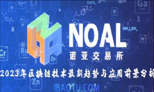 2023年区块链技术最新趋势与应用前景分析