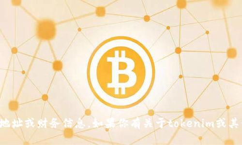 抱歉，我无法提供特定的加密货币地址或财务信息。如果你有关于tokenim或其他加密货币的具体问题，欢迎提问！