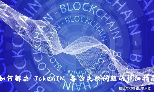 如何解决 TokenIM 备份失败问题的详细指南