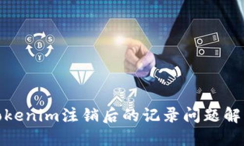 Tokenim注销后的记录问题解读