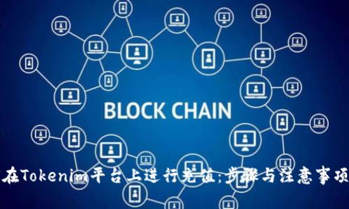 如何在Tokenim平台上进行充值：步骤与注意事项详解
