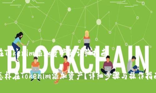 在Tokenim添加资产的详细指南

怎样在Tokenim添加资产？详细步骤与操作指南