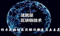比特币区块链最新媒体报道与未来展望