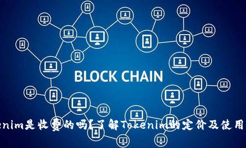 Tokenim是收费的吗？了解Tokenim的定价及使用策略