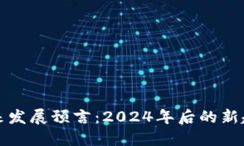 区块链未来发展预言：2024年后的新趋势与机遇