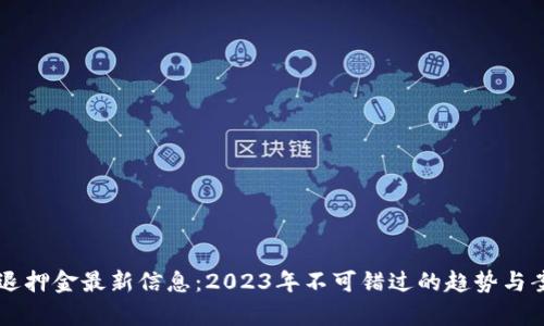 区块链退押金最新信息：2023年不可错过的趋势与案例分析