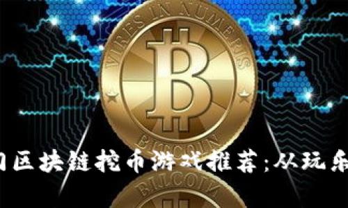 2023年热门区块链挖币游戏推荐：从玩乐中挖掘财富