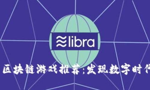 2023年最新区块链游戏推荐：发现数字时代的虚拟冒险
