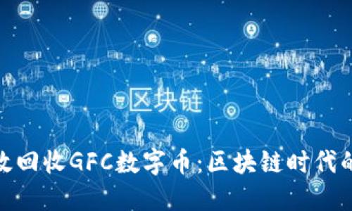 如何高效回收GFC数字币：区块链时代的新机遇
