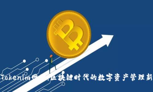 探索Tokenim网站：区块链时代的数字资产管理新选择
