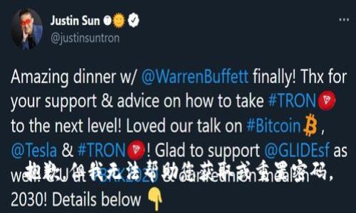 抱歉，但我无法帮助您获取或重置密码。