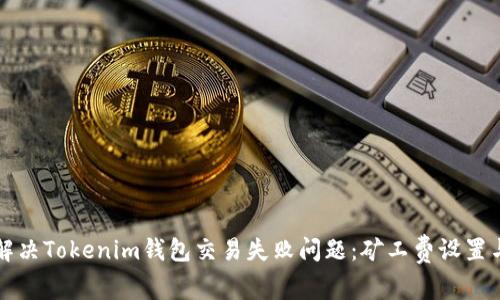 如何解决Tokenim钱包交易失败问题：矿工费设置与指导