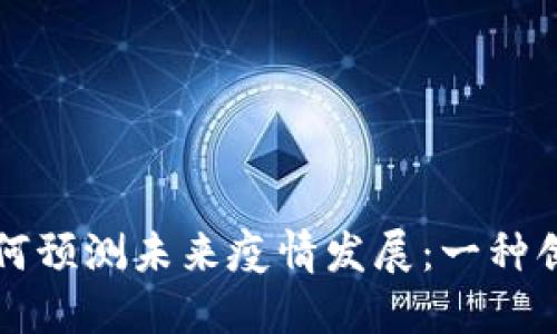 区块链技术如何预测未来疫情发展：一种创新的防疫思维