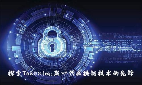 探索Tokenim：新一代区块链技术的先锋