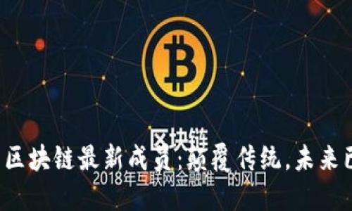 探索区块链最新成员：颠覆传统，未来已来！