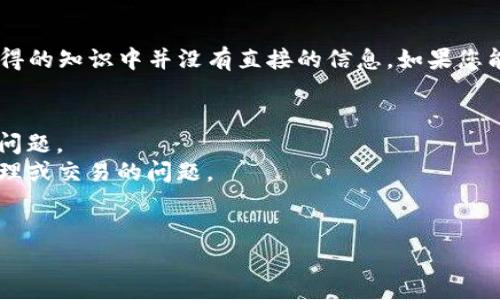 看起来您提到的“tokenim”可能是一个特定的工具或者服务，但这个名字在我所获得的知识中并没有直接的信息。如果您能提供更多的背景信息，或者具体说明“tokenim”所指的内容，我将更有可能帮助您。

可能的方向包括以下几种：
1. **软件工具或API**：如果“tokenim”是某种软件或API，可能会涉及使用方法或问题。
2. **区块链或加密货币相关**：如果它与区块链或加密货币相关，可能涉及代币管理或交易的问题。
3. **技术支持**：如果您在技术上遇到问题，可以提供具体的错误信息或情境。

请提供更多细节，这样我才能更好地帮助您！