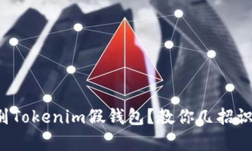 如何辨别Tokenim假钱包？教你几招识别真伪！