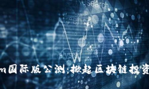 Tokenim国际版公测：掀起区块链投资新热潮