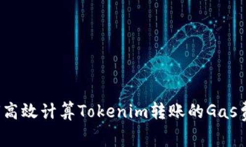 如何高效计算Tokenim转账的Gas费用？