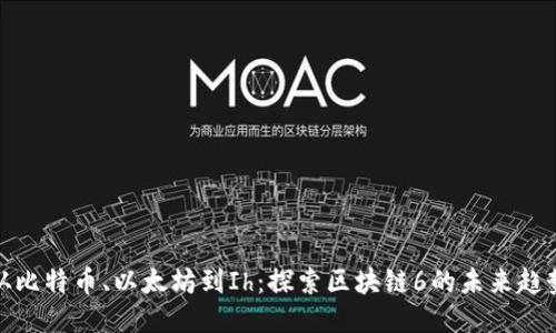 从比特币、以太坊到Ih：探索区块链6的未来趋势